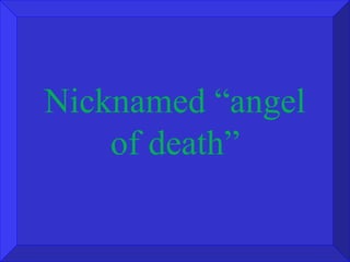 Nicknamed “angel of death” 