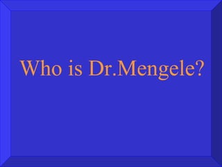 Who is Dr.Mengele? 