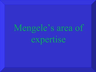 Mengele’s area of expertise 