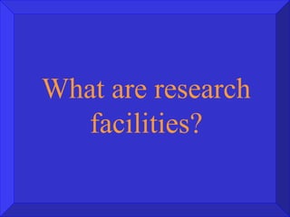 What are research facilities? 