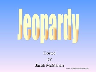 Hosted
      by
Jacob McMahan
                Click here for : Objectives and Works Cited
 
