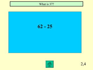 What is 37?




62 - 25




              2,4
 