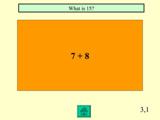 What is 15?




7+8




              3,1
 