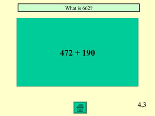 What is 662?




472 + 190




                4,3
 