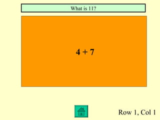 What is 11?




  4+7




              Row 1, Col 1
 