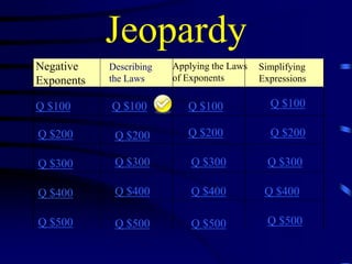 Jeopardy
Negative
Exponents

Describing
the Laws

Q $100

Q $100

Q $100

Q $100

Q $200

Q $200

Q $200

Q $200

Q $300

Q $300

Q $300

Q $300

Q $400

Q $400

Q $400

Q $400

Q $500

Q $500

Q $500

Q $500

Applying the Laws
of Exponents

Simplifying
Expressions

 