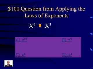 $100 Question from Applying the
Laws of Exponents
4
X

5
X

 