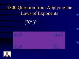 $300 Question from Applying the
Laws of Exponents
4 )5
(X

 