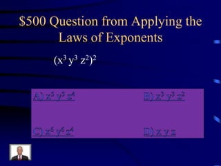 $500 Question from Applying the
Laws of Exponents
(x3 y3 z2)2

 