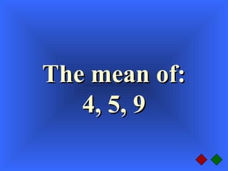 The mean of:The mean of:
4, 5, 94, 5, 9
 