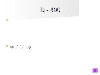D - 400D - 400
 I ________ (finish) work early today as I have an
appointment at the dentist.
 am finishingam finishing
 