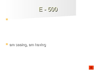 E - 500E - 500
 I ______ (see) Julie at 5 and then I _______
(have) dinner with Simon.
 am seeing, am havingam seeing, am having
 