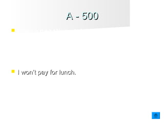 A - 500A - 500
 I won’t pay for lunch.I won’t pay for lunch.
 Make a negative statement with:
I / PAY FOR LUNCH
 