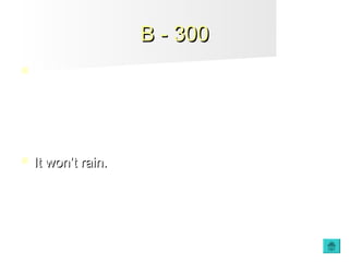 B - 300B - 300
 Make a negative statement with:
IT / NOT / RAIN
 It won’t rain.It won’t rain.
 