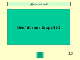 2,3 Ben/ dormir & spell it! ¿Qué es durmió?