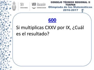 600
Si multiplicas CXXV por IX, ¿Cuál
es el resultado?
 