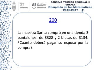 200
La maestra Sarita compró en una tienda 3
pantalones de $328 y 2 blusas de $134.
¿Cuánto deberá pagar su esposo por la
compra?
 