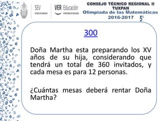 300
Doña Martha esta preparando los XV
años de su hija, considerando que
tendrá un total de 360 invitados, y
cada mesa es para 12 personas.
¿Cuántas mesas deberá rentar Doña
Martha?
 