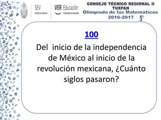 100
Del inicio de la independencia
de México al inicio de la
revolución mexicana, ¿Cuánto
siglos pasaron?
 