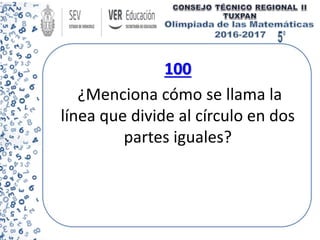 100
¿Menciona cómo se llama la
línea que divide al círculo en dos
partes iguales?
 