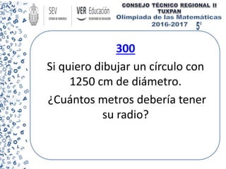 300
Si quiero dibujar un círculo con
1250 cm de diámetro.
¿Cuántos metros debería tener
su radio?
 