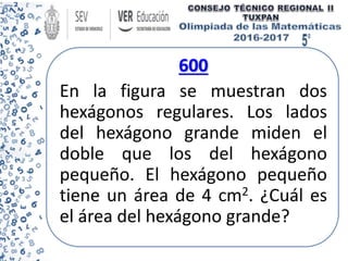 600
En la figura se muestran dos
hexágonos regulares. Los lados
del hexágono grande miden el
doble que los del hexágono
pequeño. El hexágono pequeño
tiene un área de 4 cm2. ¿Cuál es
el área del hexágono grande?
 