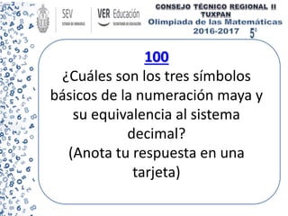 100
¿Cuáles son los tres símbolos
básicos de la numeración maya y
su equivalencia al sistema
decimal?
(Anota tu respuesta en una
tarjeta)
 