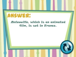 Answer:
Rataouille, which is an animated
     film, is set in France.
 