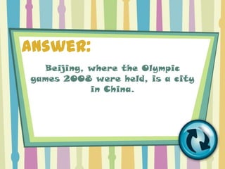 Answer:
  Beijing, where the Olympic
games 2008 were held, is a city
           in China.
 