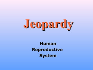 HumanHuman
ReproductiveReproductive
SystemSystem
JeopardyJeopardy
 