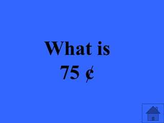 What is
75 ¢
 
