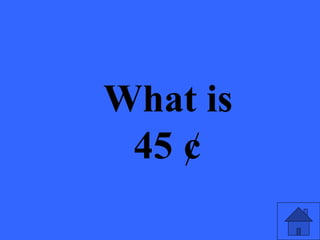 What is
45 ¢
 