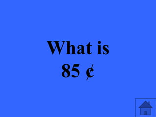 What is
85 ¢
 