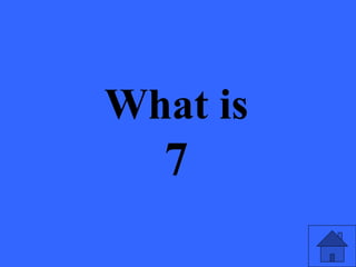 What is
7
 