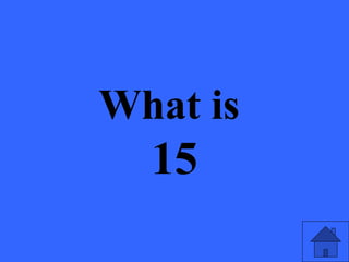 What is
15
 