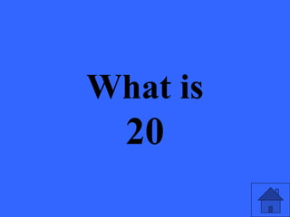 What is
20
 
