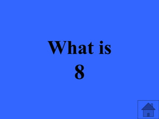 What is
8
 