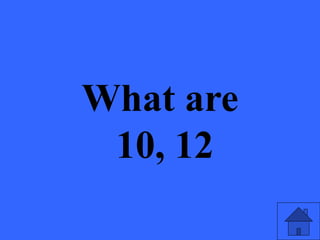 What are
10, 12
 