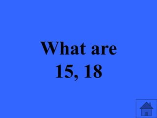 What are
15, 18
 