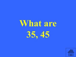 What are
35, 45
 