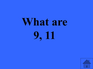 What are
9, 11
 
