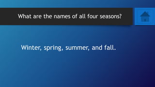 What are the names of all four seasons?
Winter, spring, summer, and fall.
 
