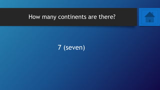 How many continents are there?
7 (seven)
 