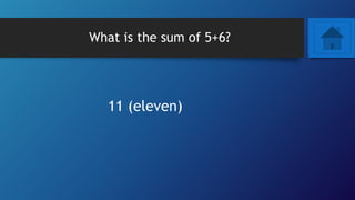 What is the sum of 5+6?
11 (eleven)
 