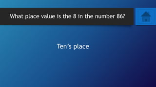 What place value is the 8 in the number 86?
Ten’s place
 