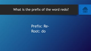 What is the prefix of the word redo?
Prefix: Re-
Root: do
 