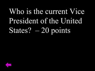 Who is the current Vice
President of the United
States? – 20 points
 