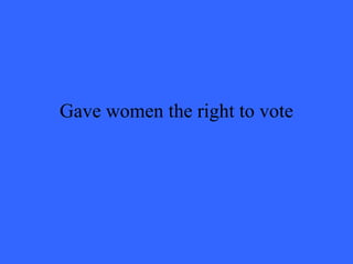 Gave women the right to vote
 