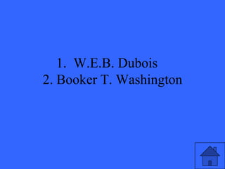 1. W.E.B. Dubois
2. Booker T. Washington
 
