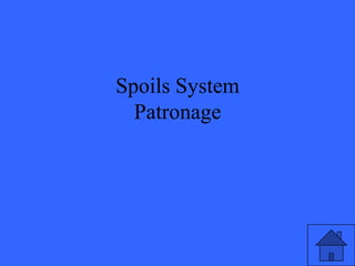 Spoils System
  Patronage
 